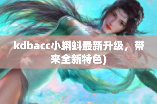 kdbacc小蝌蚪最新升级，带来全新特色)