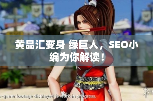 黄品汇变身 绿巨人，SEO小编为你解读！