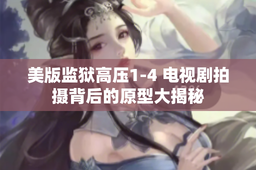 美版监狱高压1-4 电视剧拍摄背后的原型大揭秘