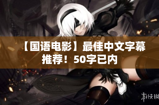 【国语电影】最佳中文字幕推荐！50字已内
