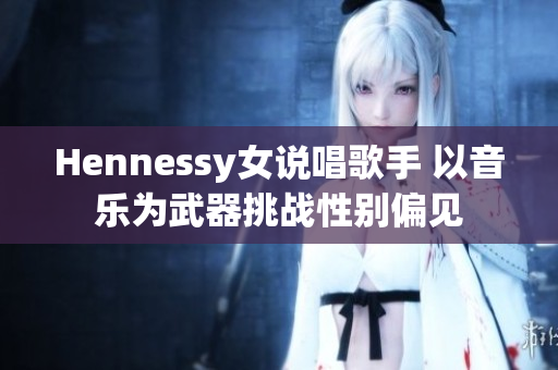 Hennessy女说唱歌手 以音乐为武器挑战性别偏见