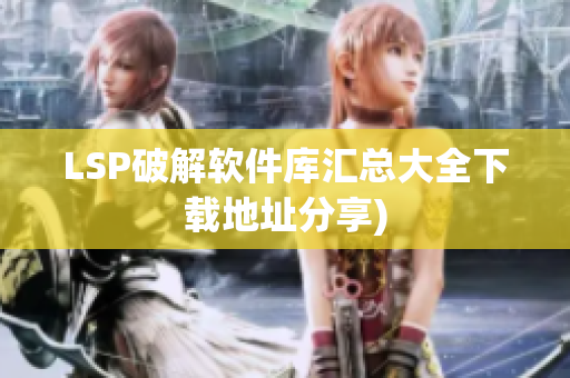 LSP破解软件库汇总大全下载地址分享)