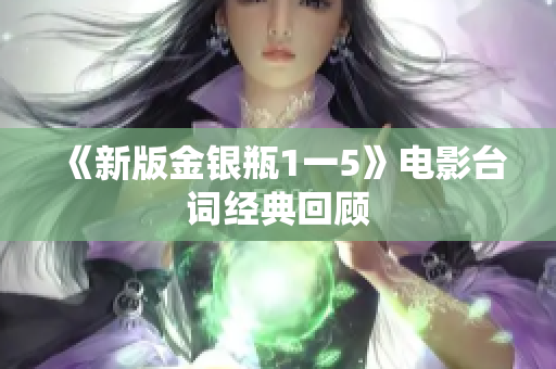 《新版金银瓶1一5》电影台词经典回顾
