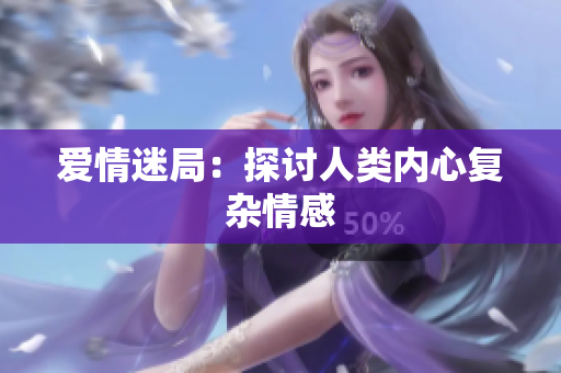 爱情迷局：探讨人类内心复杂情感