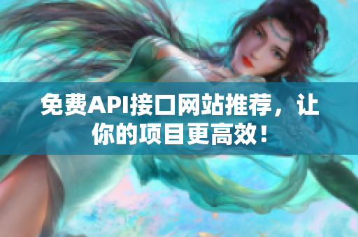 免费API接口网站推荐，让你的项目更高效！