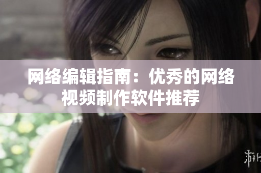 网络编辑指南：优秀的网络视频制作软件推荐