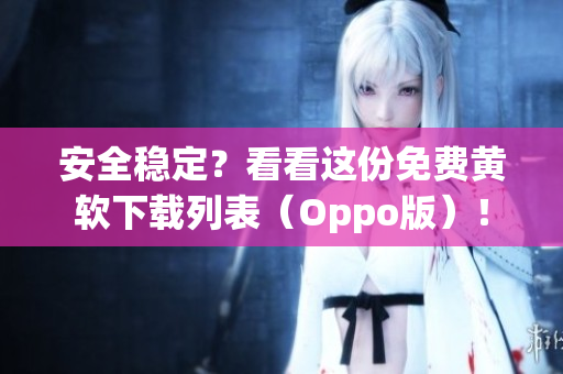 安全稳定？看看这份免费黄软下载列表（Oppo版）！