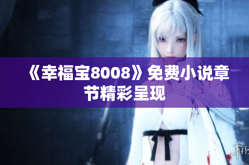 《幸福宝8008》免费小说章节精彩呈现