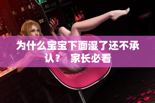 为什么宝宝下面湿了还不承认？  家长必看