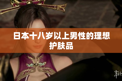 日本十八岁以上男性的理想护肤品