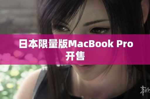 日本限量版MacBook Pro开售