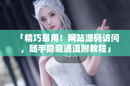 「精巧易用！网站源码访问，随手隐藏通道附教程」
