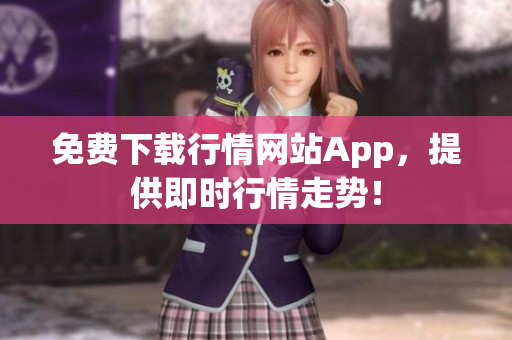 免费下载行情网站App，提供即时行情走势！