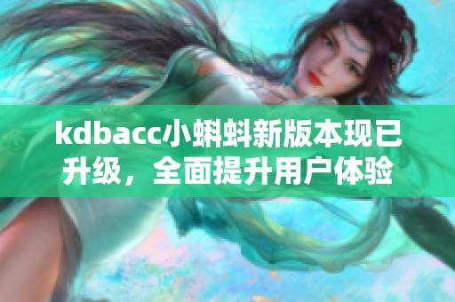 kdbacc小蝌蚪新版本现已升级，全面提升用户体验