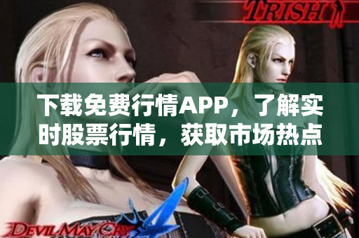 下载免费行情APP，了解实时股票行情，获取市场热点资讯！