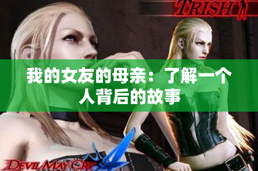 我的女友的母亲：了解一个人背后的故事