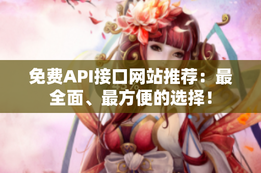 免费API接口网站推荐：最全面、最方便的选择！