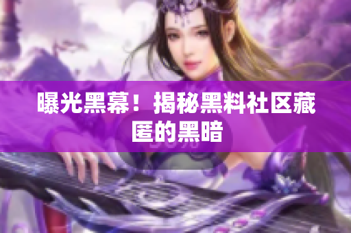 曝光黑幕！揭秘黑料社区藏匿的黑暗
