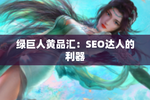 绿巨人黄品汇：SEO达人的利器