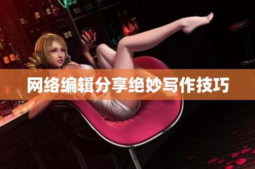 网络编辑分享绝妙写作技巧