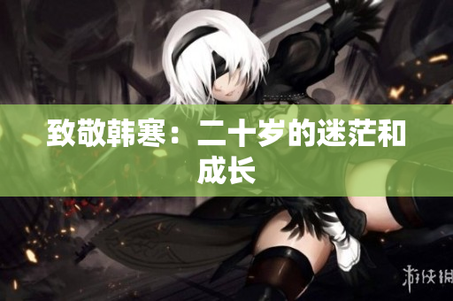 致敬韩寒：二十岁的迷茫和成长