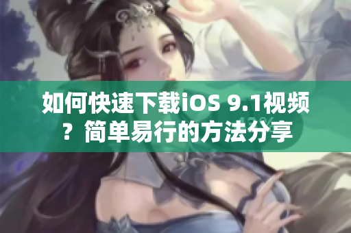 如何快速下载iOS 9.1视频？简单易行的方法分享