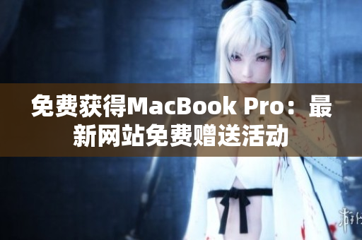免费获得MacBook Pro：最新网站免费赠送活动