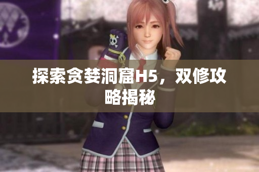 探索贪婪洞窟H5，双修攻略揭秘
