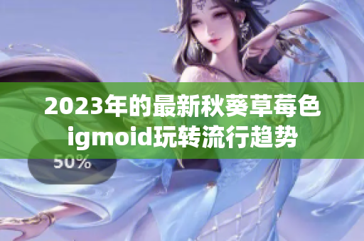 2023年的最新秋葵草莓色igmoid玩转流行趋势