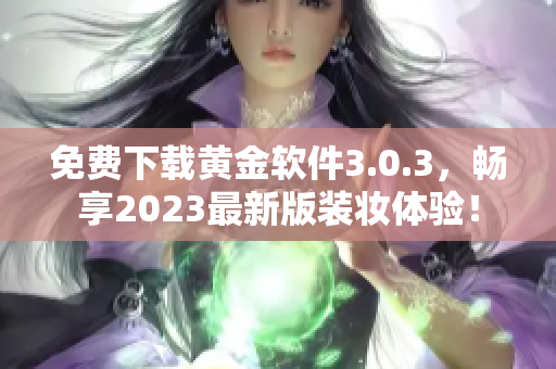 免费下载黄金软件3.0.3，畅享2023最新版装妆体验！