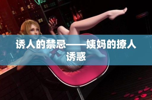 诱人的禁忌——姨妈的撩人诱惑