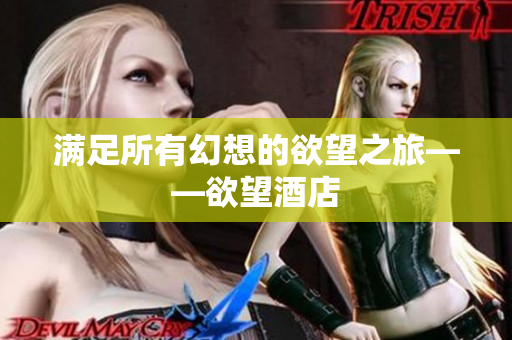 满足所有幻想的欲望之旅——欲望酒店