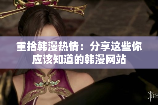 重拾韩漫热情：分享这些你应该知道的韩漫网站