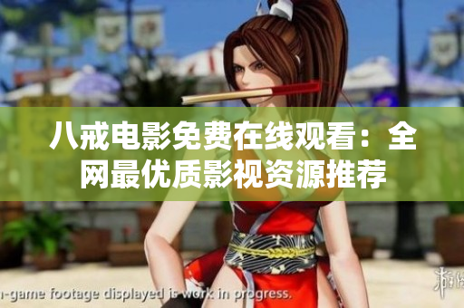 八戒电影免费在线观看：全网最优质影视资源推荐