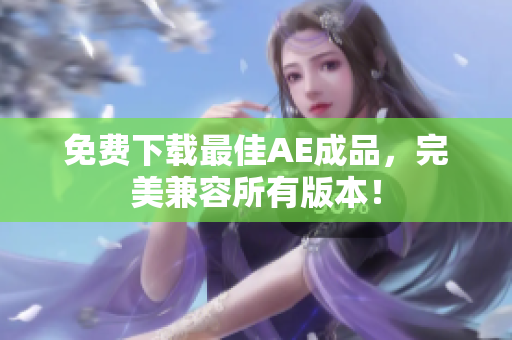 免费下载最佳AE成品，完美兼容所有版本！