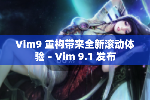 Vim9 重构带来全新滚动体验 – Vim 9.1 发布