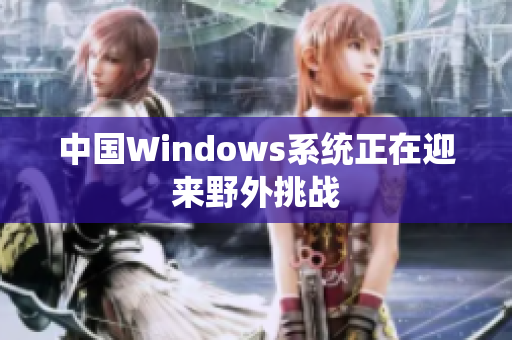 中国Windows系统正在迎来野外挑战