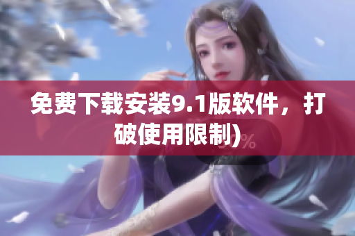 免费下载安装9.1版软件，打破使用限制)