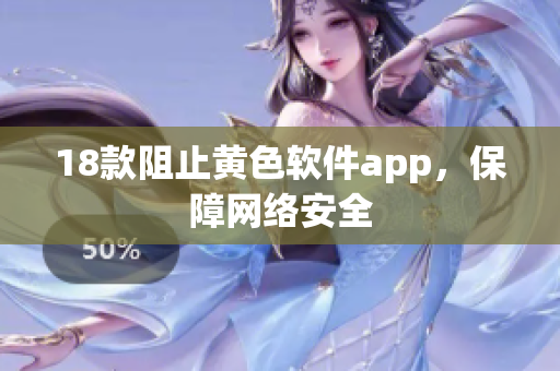 18款阻止黄色软件app，保障网络安全