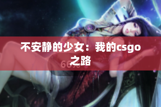 不安静的少女：我的csgo之路