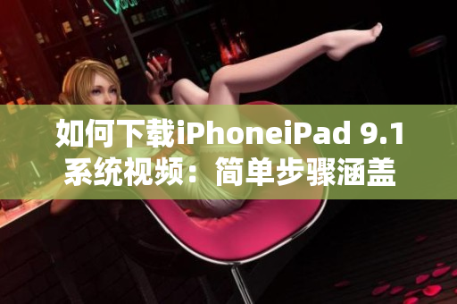 如何下载iPhoneiPad 9.1系统视频：简单步骤涵盖