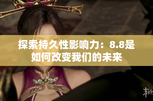 探索持久性影响力：8.8是如何改变我们的未来