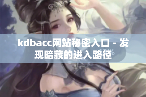 kdbacc网站秘密入口 - 发现暗藏的进入路径