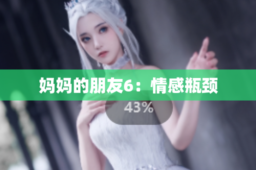 妈妈的朋友6：情感瓶颈