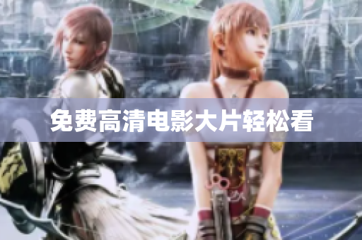免费高清电影大片轻松看