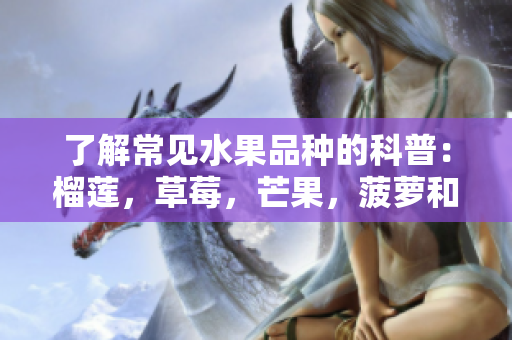 了解常见水果品种的科普：榴莲，草莓，芒果，菠萝和香蕉