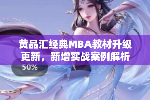 黄品汇经典MBA教材升级更新，新增实战案例解析