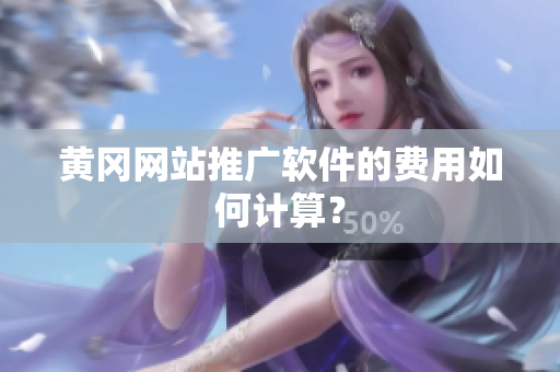 黄冈网站推广软件的费用如何计算？