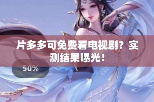 片多多可免费看电视剧？实测结果曝光！