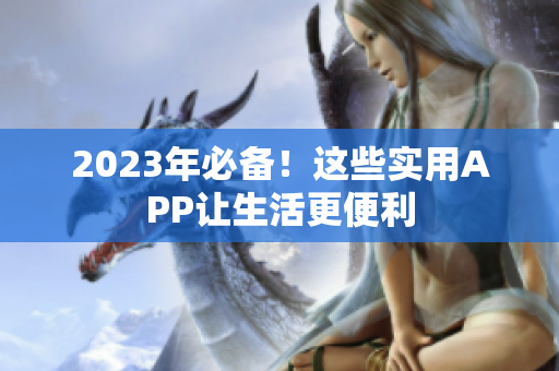 2023年必备！这些实用APP让生活更便利